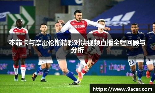 本菲卡与摩雷伦斯精彩对决视频直播全程回顾与分析
